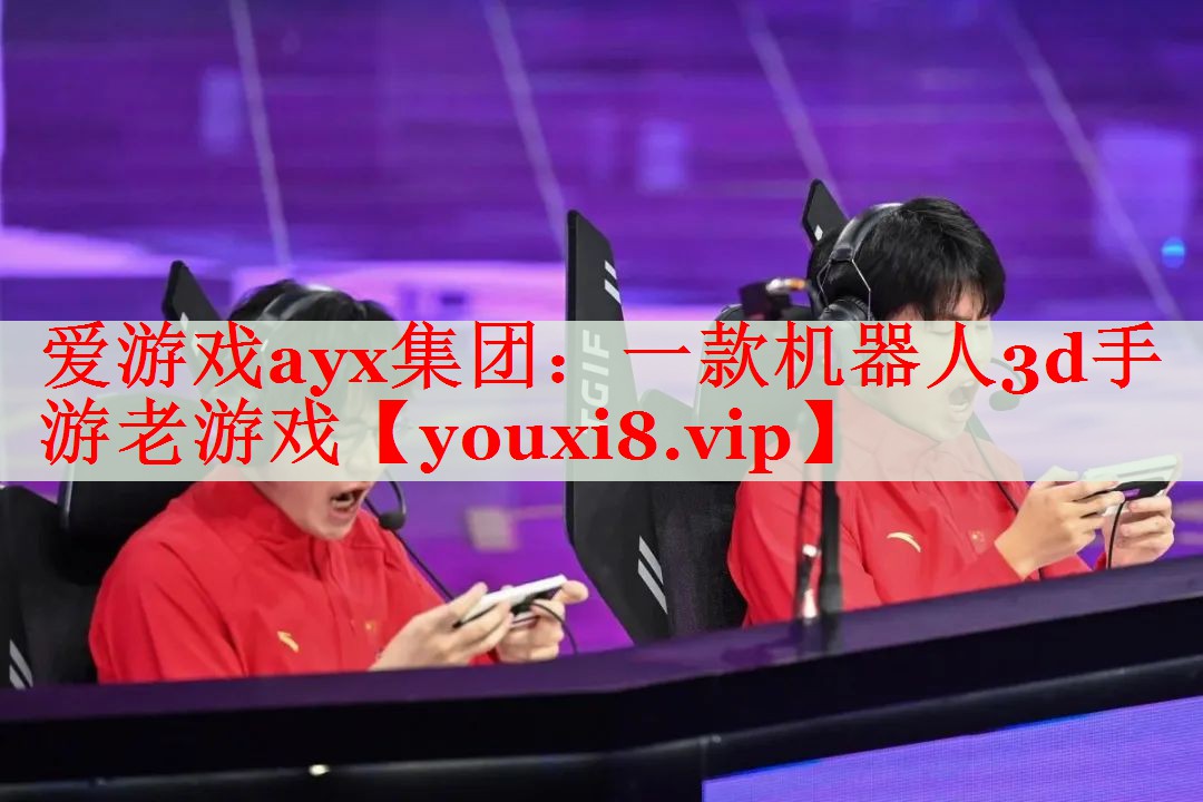 一款机器人3d手游老游戏 一款机器人3d手游老游戏
