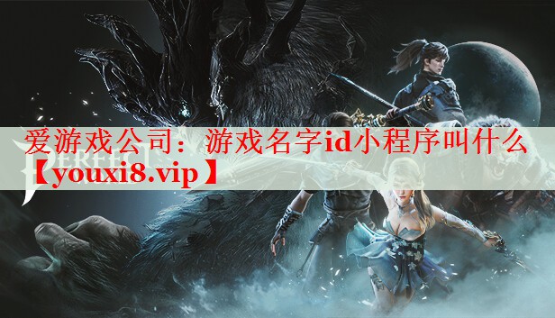 游戏名字id小程序叫什么 游戏名字id小程序叫什么