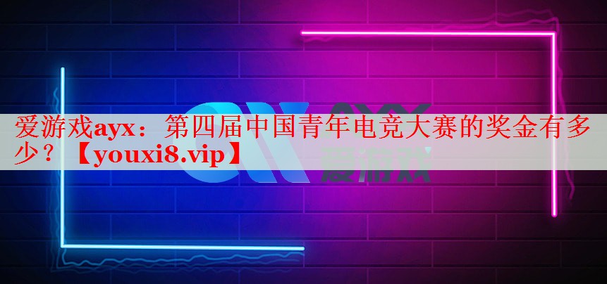 第四届中国青年电竞大赛的奖金有多少? 第四届中国青年电竞大赛的奖金有多少?
