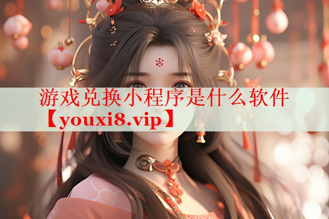 游戏兑换小程序是什么软件 游戏兑换小程序是什么软件
