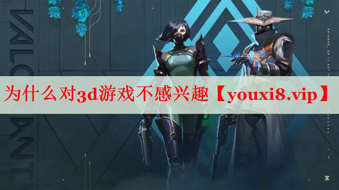 为什么对3d游戏不感兴趣 为什么对3d游戏不感兴趣