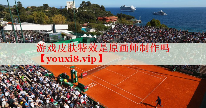 游戏皮肤特效是原画师制作吗 游戏皮肤特效是原画师制作吗