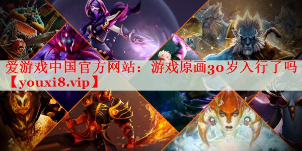 游戏原画30岁入行了吗 游戏原画30岁入行了吗