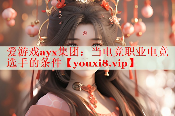 当电竞职业电竞选手的条件 当电竞职业电竞选手的条件