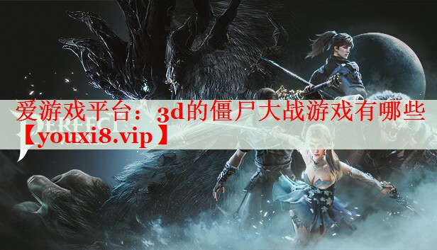 3d的僵尸大战游戏有哪些 3d的僵尸大战游戏有哪些