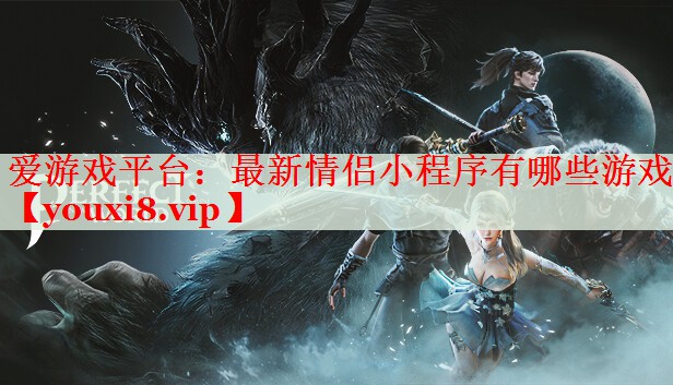 最新情侣小程序有哪些游戏 最新情侣小程序有哪些游戏